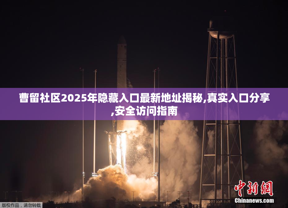 曹留社区2025年隐藏入口最新地址揭秘,真实入口分享,安全访问指南