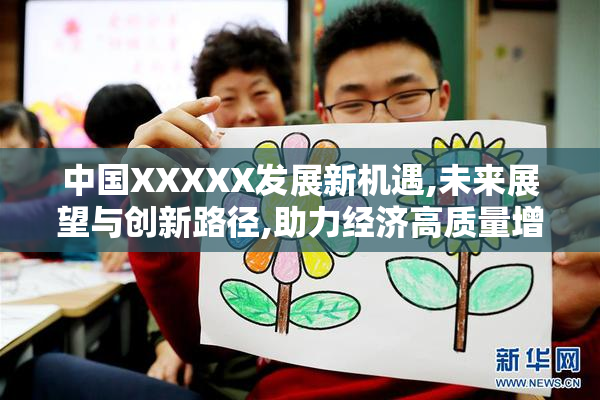 中国XXXXX发展新机遇,未来展望与创新路径,助力经济高质量增长