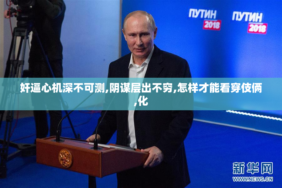 奸逼心机深不可测,阴谋层出不穷,怎样才能看穿伎俩,化