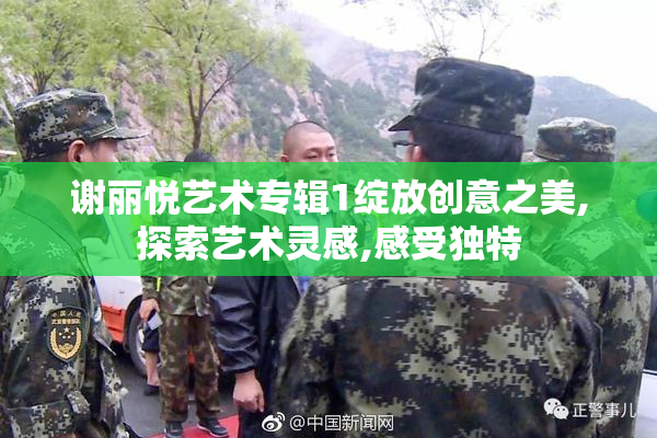 谢丽悦艺术专辑1绽放创意之美,探索艺术灵感,感受独特