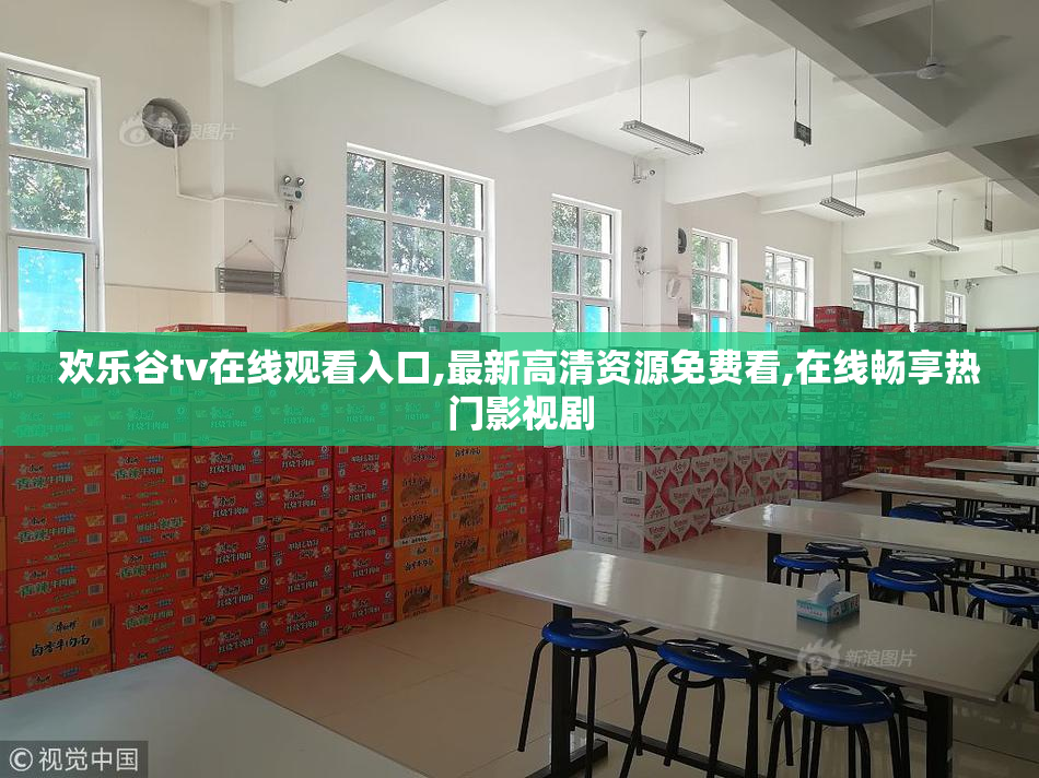 欢乐谷tv在线观看入口,最新高清资源免费看,在线畅享热门影视剧