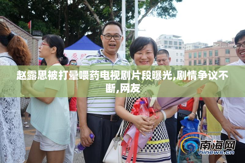 赵露思被打晕喂药电视剧片段曝光,剧情争议不断,网友