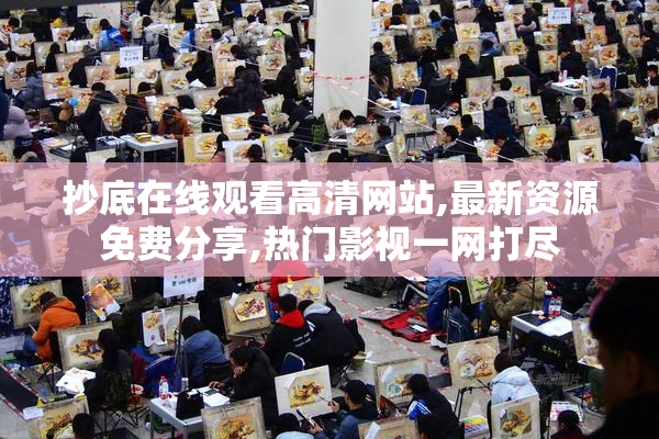 抄底在线观看高清网站,最新资源免费分享,热门影视一网打尽