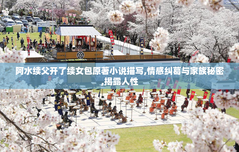 阿水续父开了续女包原著小说描写,情感纠葛与家族秘密,揭露人性