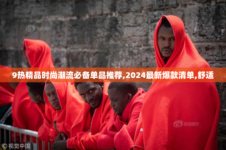 9热精品时尚潮流必备单品推荐,2024最新爆款清单,舒适