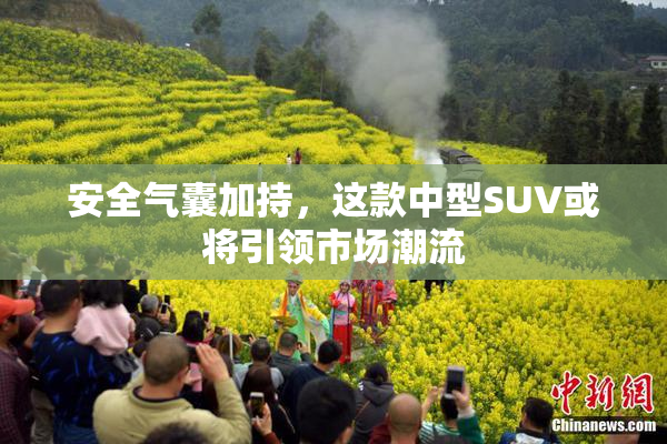 安全气囊加持，这款中型SUV或将引领市场潮流