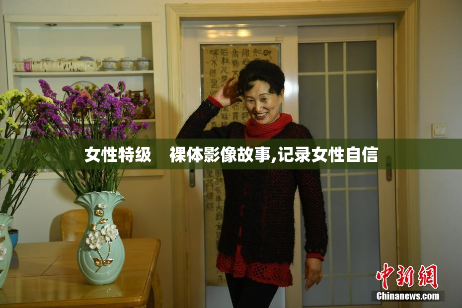 女性特级    裸体影像故事,记录女性自信