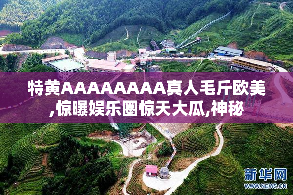 特黄AAAAAAAA真人毛斤欧美,惊曝娱乐圈惊天大瓜,神秘