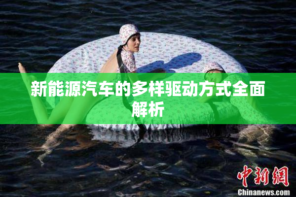 新能源汽车的多样驱动方式全面解析