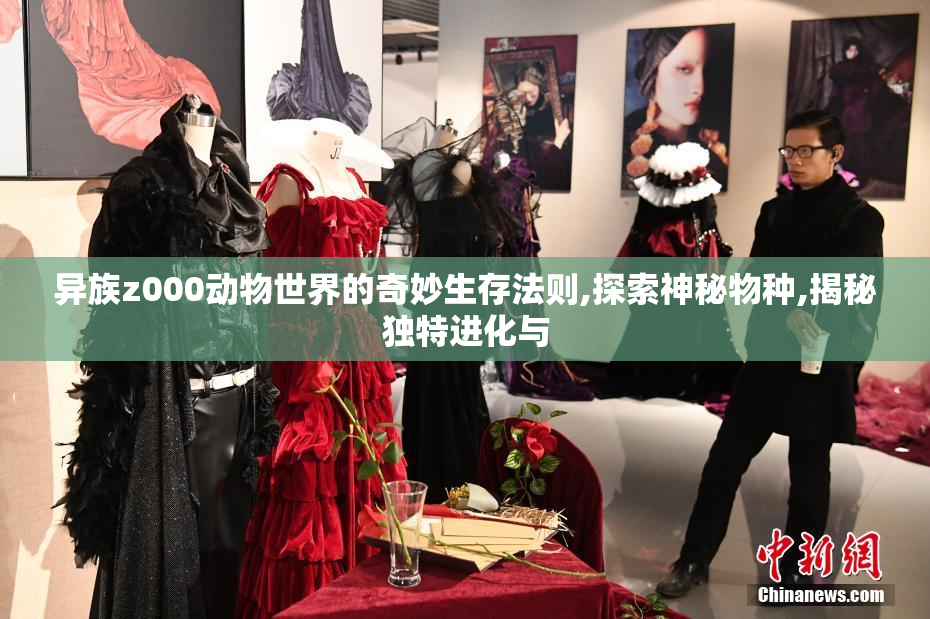异族z000动物世界的奇妙生存法则,探索神秘物种,揭秘独特进化与