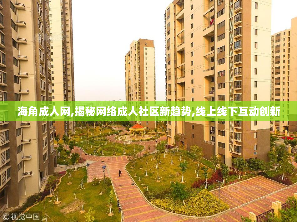 海角成人网,揭秘网络成人社区新趋势,线上线下互动创新