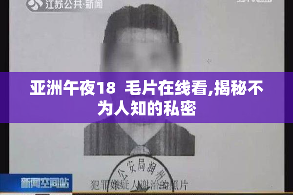 亚洲午夜18  毛片在线看,揭秘不为人知的私密