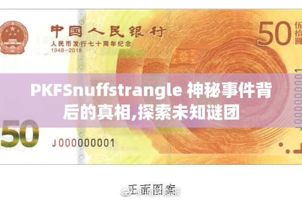 PKFSnuffstrangle 神秘事件背后的真相,探索未知谜团