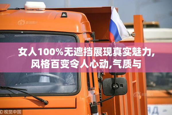 女人100%无遮挡展现真实魅力,风格百变令人心动,气质与