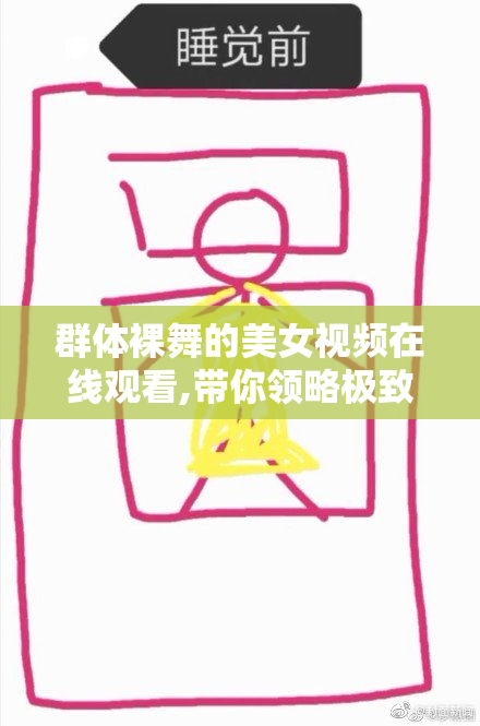 群体裸舞的美女视频在线观看,带你领略极致诱惑,感受