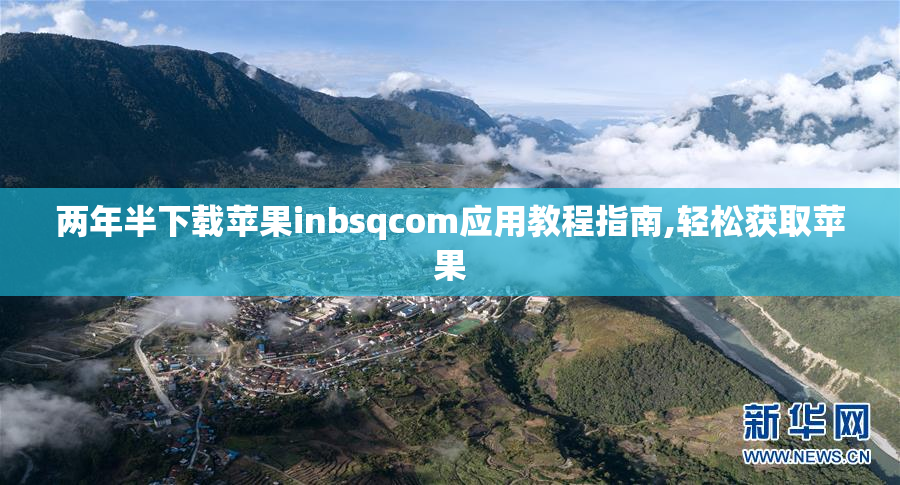 两年半下载苹果inbsqcom应用教程指南,轻松获取苹果