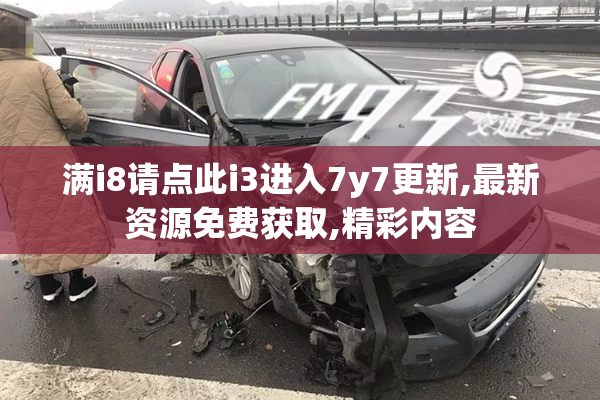 满i8请点此i3进入7y7更新,最新资源免费获取,精彩内容
