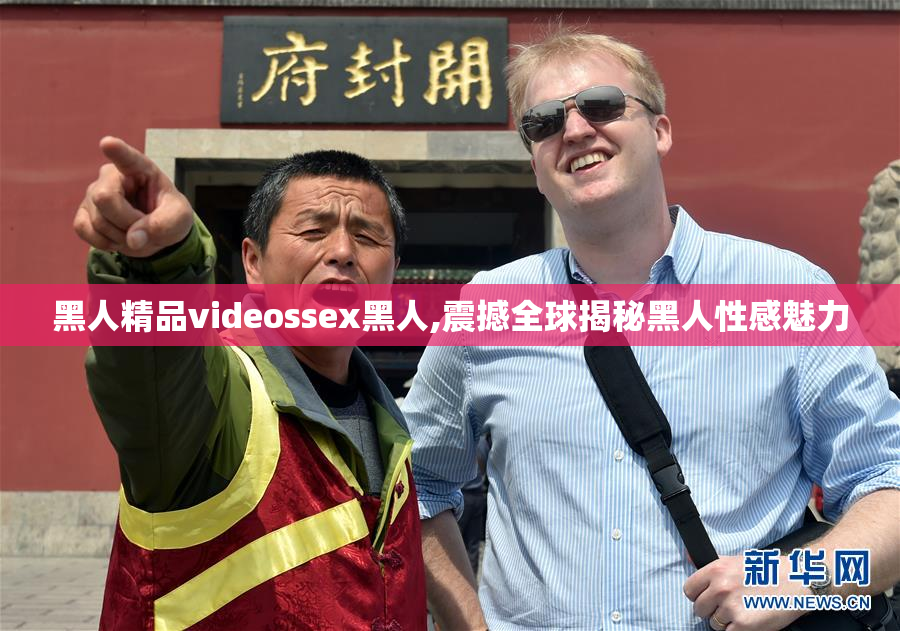 黑人精品videossex黑人,震撼全球揭秘黑人性感魅力