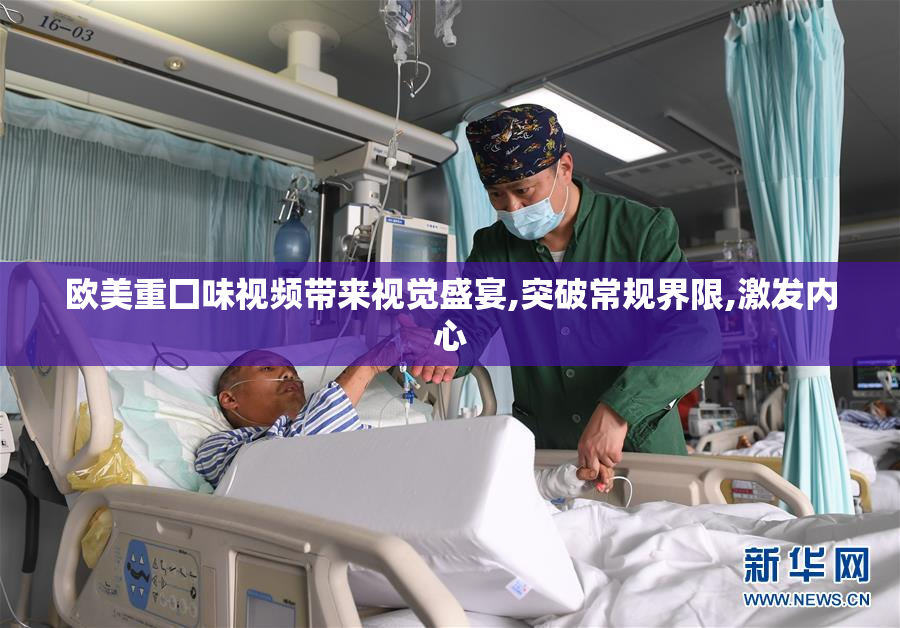 欧美重囗味视频带来视觉盛宴,突破常规界限,激发内心