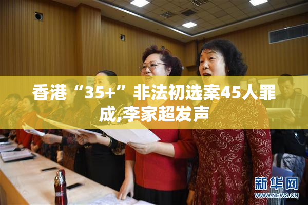 香港“35+”非法初选案45人罪成,李家超发声