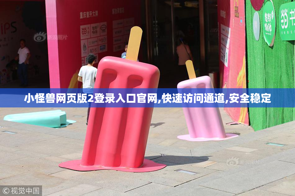小怪兽网页版2登录入口官网,快速访问通道,安全稳定