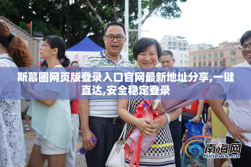 斯慕圈网页版登录入口官网最新地址分享,一键直达,安全稳定登录