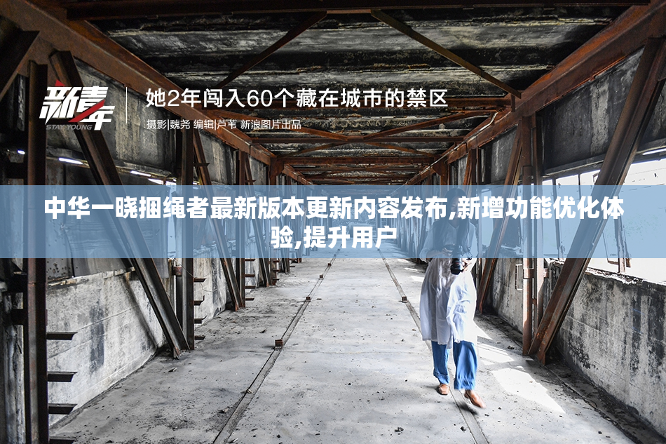 中华一晓捆绳者最新版本更新内容发布,新增功能优化体验,提升用户