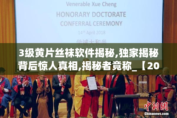3级黄片丝袜软件揭秘,独家揭秘背后惊人真相,揭秘者竟称_【2025
