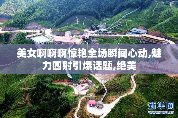 美女啊啊啊惊艳全场瞬间心动,魅力四射引爆话题,绝美
