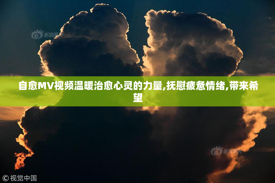 自愈MV视频温暖治愈心灵的力量,抚慰疲惫情绪,带来希望