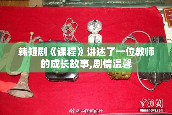 韩短剧《课程》讲述了一位教师的成长故事,剧情温馨