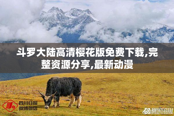 斗罗大陆高清樱花版免费下载,完整资源分享,最新动漫