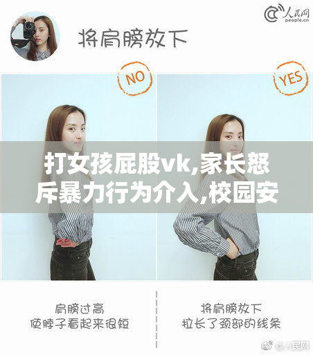 打女孩屁股vk,家长怒斥暴力行为介入,校园安全引关注