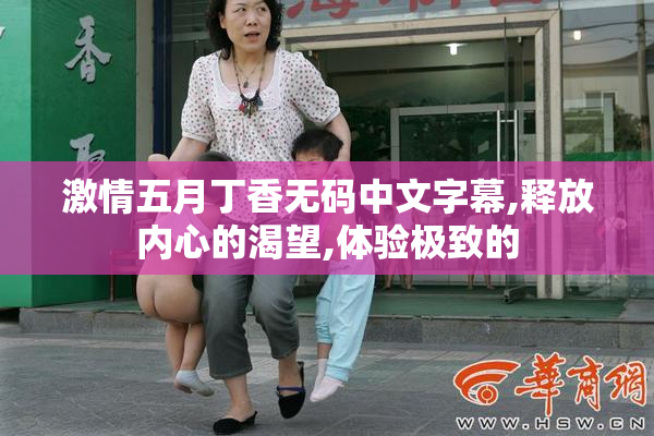 激情五月丁香无码中文字幕,释放内心的渴望,体验极致的