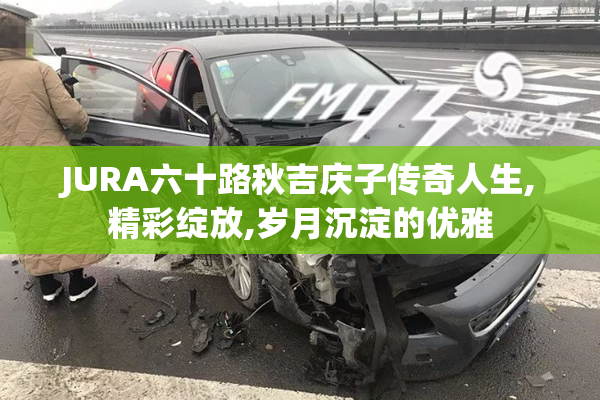 JURA六十路秋吉庆子传奇人生,精彩绽放,岁月沉淀的优雅