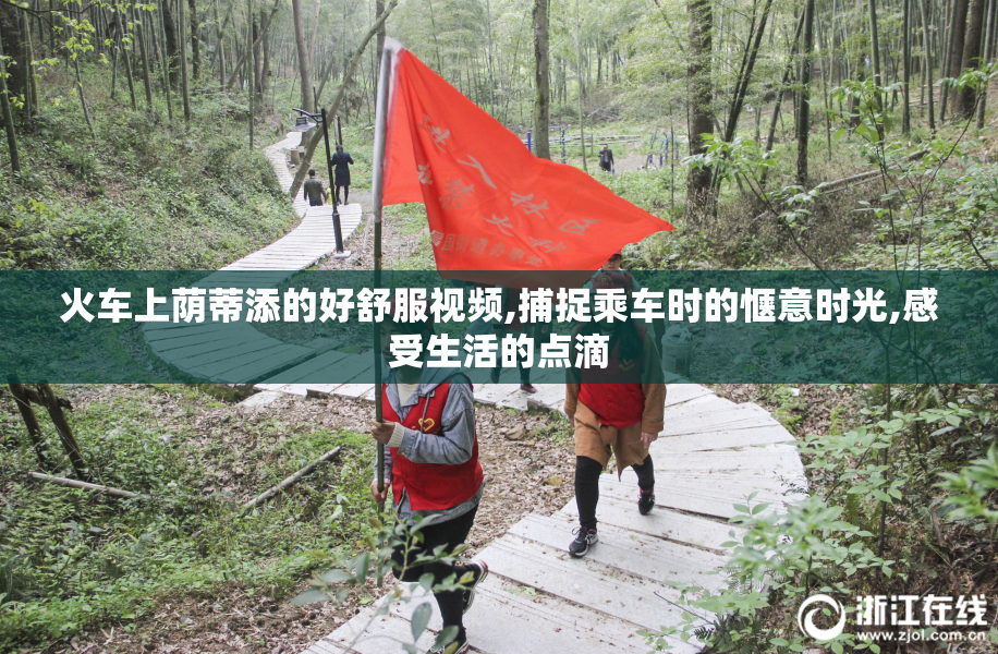 火车上荫蒂添的好舒服视频,捕捉乘车时的惬意时光,感受生活的点滴