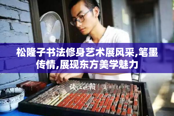 松隆子书法修身艺术展风采,笔墨传情,展现东方美学魅力