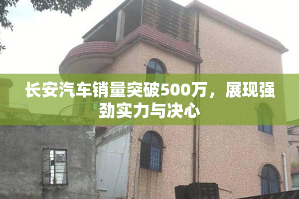 长安汽车销量突破500万，展现强劲实力与决心
