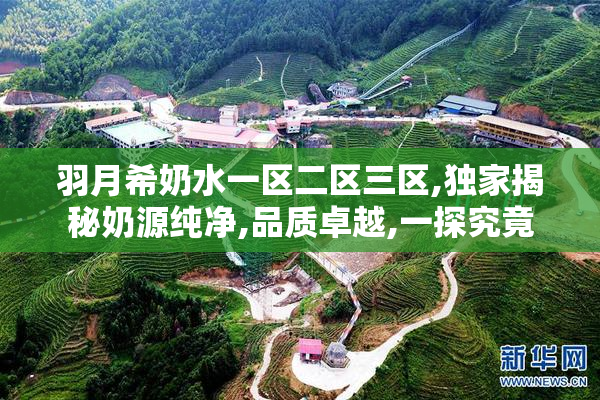 羽月希奶水一区二区三区,独家揭秘奶源纯净,品质卓越,一探究竟