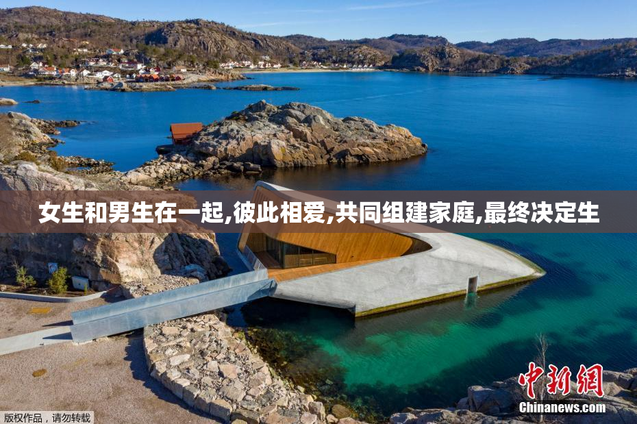 女生和男生在一起,彼此相爱,共同组建家庭,最终决定生