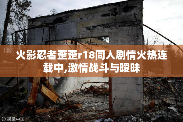 火影忍者歪歪r18同人剧情火热连载中,激情战斗与暧昧
