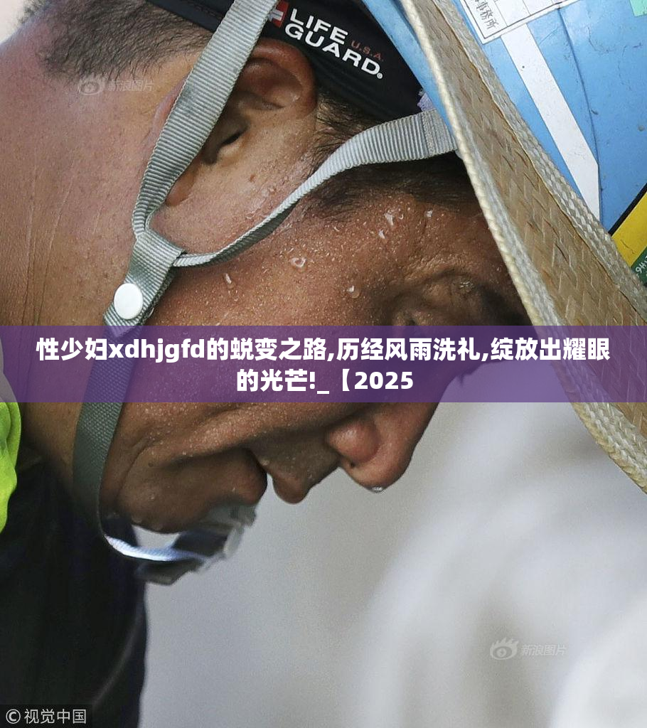 性少妇xdhjgfd的蜕变之路,历经风雨洗礼,绽放出耀眼的光芒!_【2025