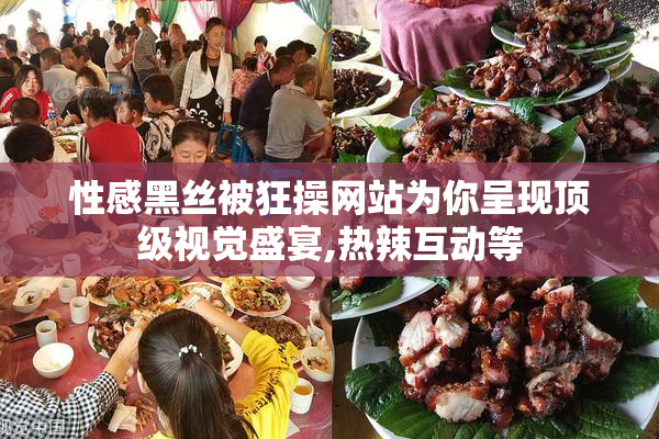 性感黑丝被狂操网站为你呈现顶级视觉盛宴,热辣互动等
