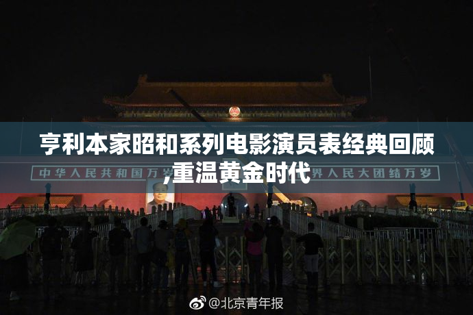 亨利本家昭和系列电影演员表经典回顾,重温黄金时代