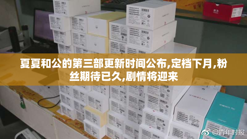 夏夏和公的第三部更新时间公布,定档下月,粉丝期待已久,剧情将迎来