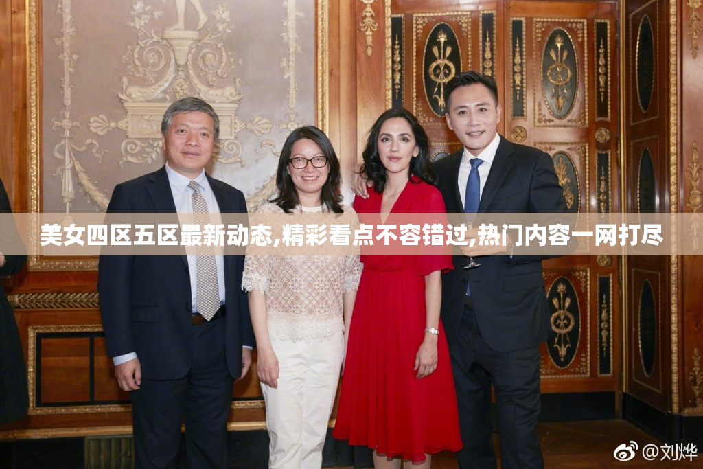 美女四区五区最新动态,精彩看点不容错过,热门内容一网打尽