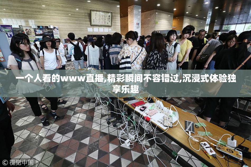 一个人看的www直播,精彩瞬间不容错过,沉浸式体验独享乐趣