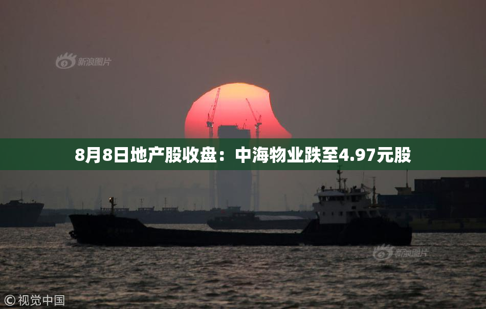 8月8日地产股收盘：中海物业跌至4.97元股