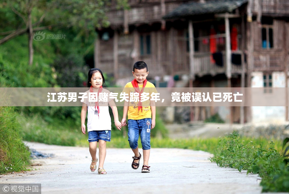 江苏男子因赌气失踪多年，竟被误认已死亡