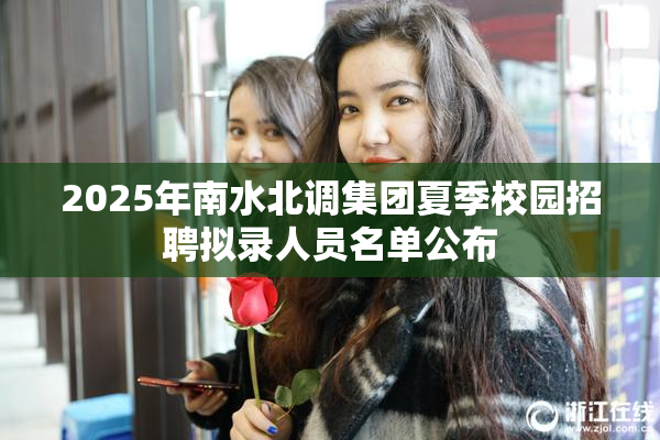 2025年南水北调集团夏季校园招聘拟录人员名单公布